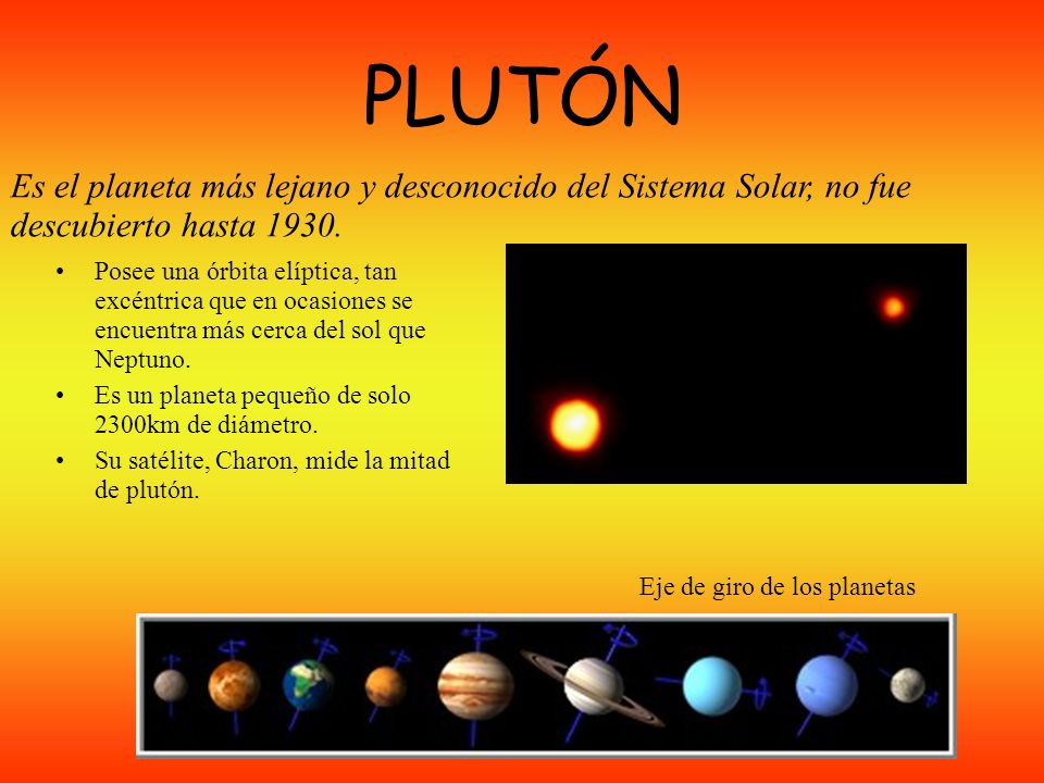 PLUTÓN Es el planeta más lejano y desconocido del Sistema Solar, no fue descubierto hasta