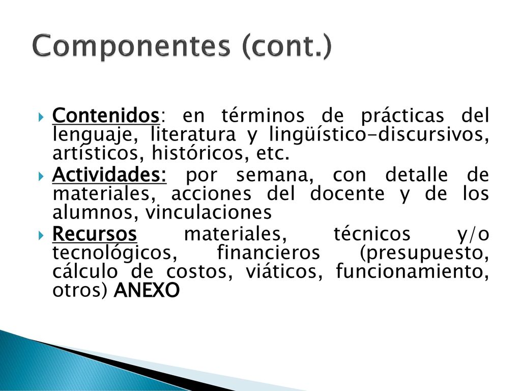 Componentes (cont.) Contenidos: en términos de prácticas del lenguaje, literatura y lingüístico-discursivos, artísticos, históricos, etc.