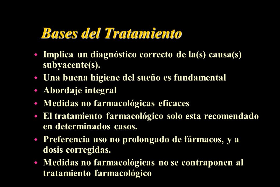 Bases del Tratamiento Implica un diagnóstico correcto de la(s) causa(s) subyacente(s). Una buena higiene del sueño es fundamental.