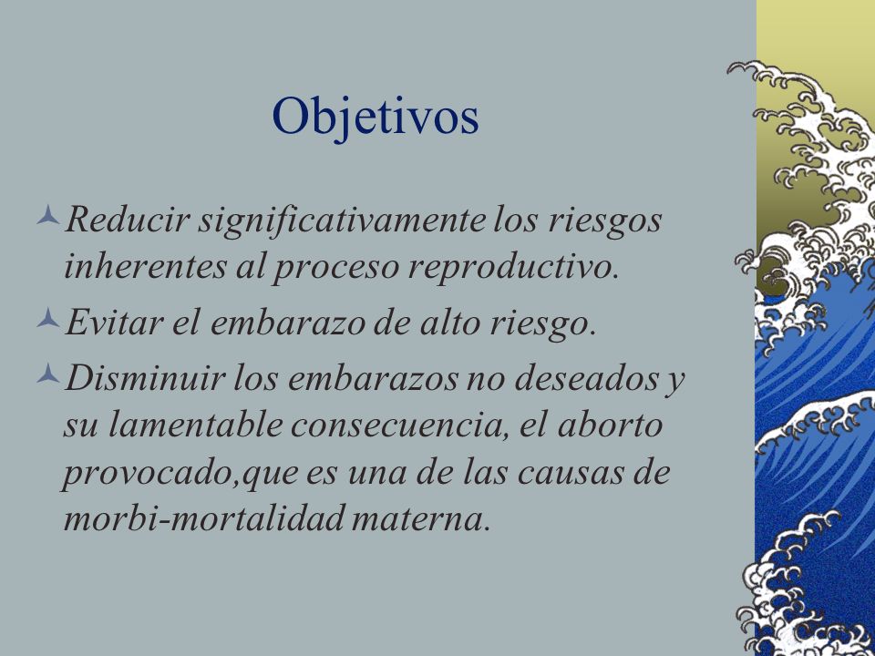 Objetivos Reducir significativamente los riesgos inherentes al proceso reproductivo. Evitar el embarazo de alto riesgo.