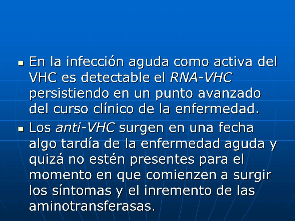 En la infección aguda como activa del VHC es detectable el RNA-VHC persistiendo en un punto avanzado del curso clínico de la enfermedad.