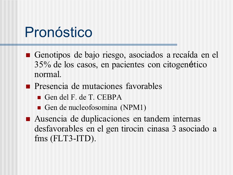 Pronóstico Genotipos de bajo riesgo, asociados a recaída en el 35% de los casos, en pacientes con citogenético normal.