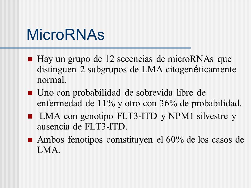 MicroRNAs Hay un grupo de 12 secencias de microRNAs que distinguen 2 subgrupos de LMA citogenéticamente normal.