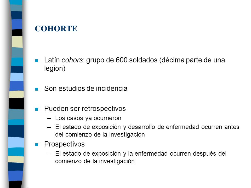 COHORTE Latín cohors: grupo de 600 soldados (décima parte de una legion) Son estudios de incidencia.