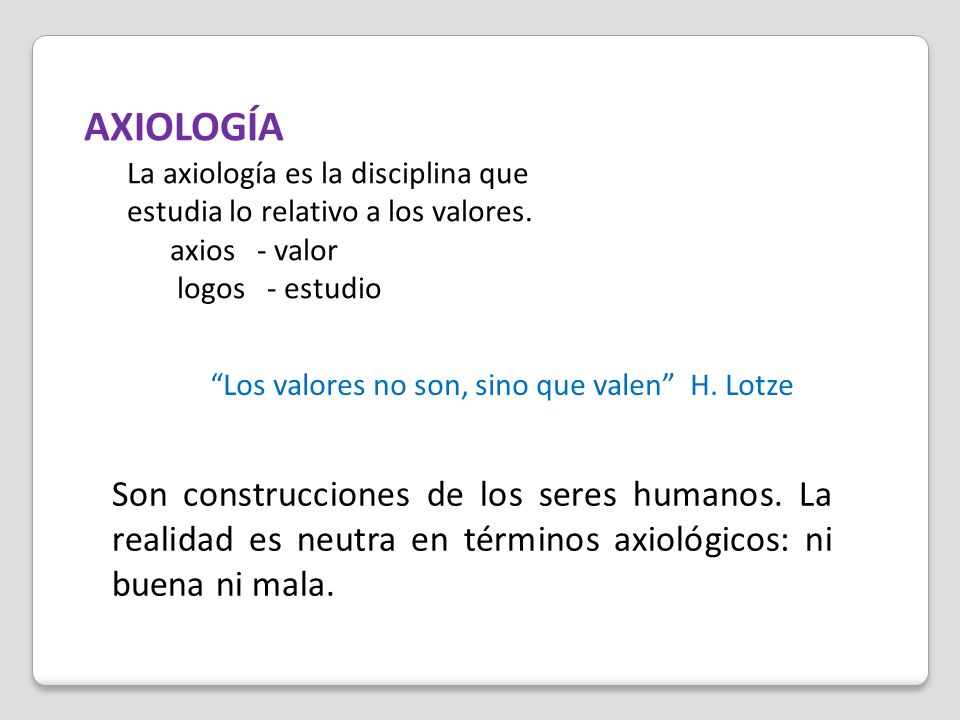 AXIOLOGÍA La axiología es la disciplina que estudia lo relativo a los valores. axios - valor. logos - estudio.