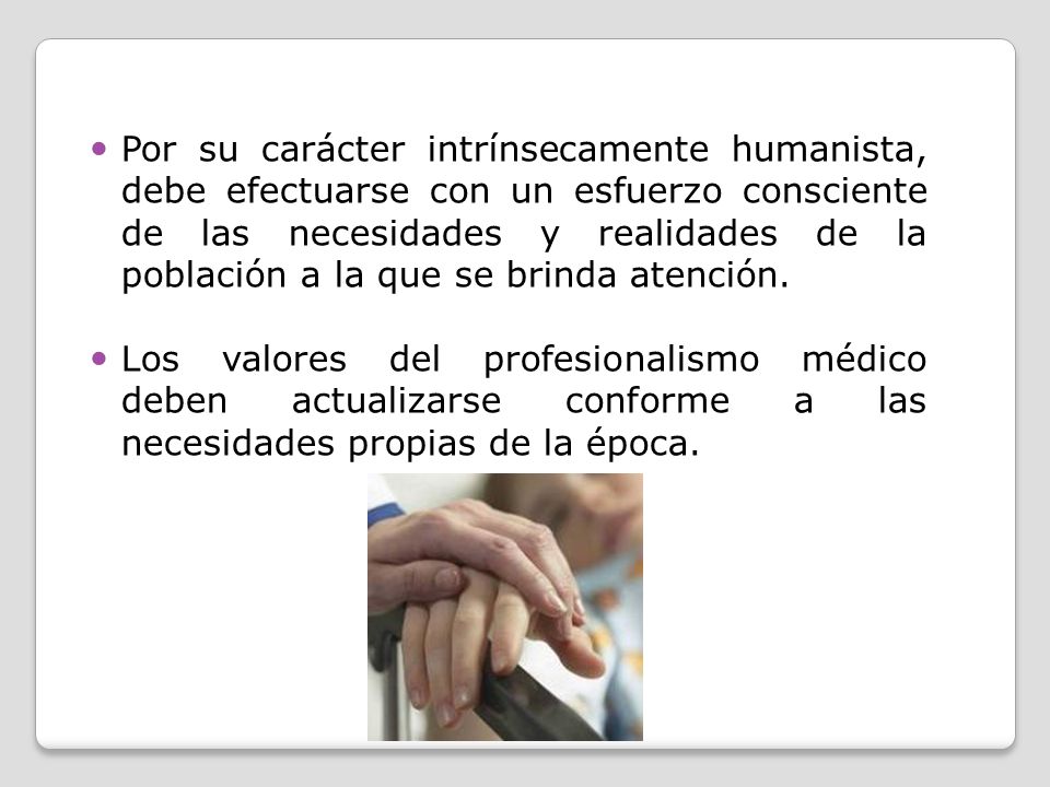 Por su carácter intrínsecamente humanista, debe efectuarse con un esfuerzo consciente de las necesidades y realidades de la población a la que se brinda atención.