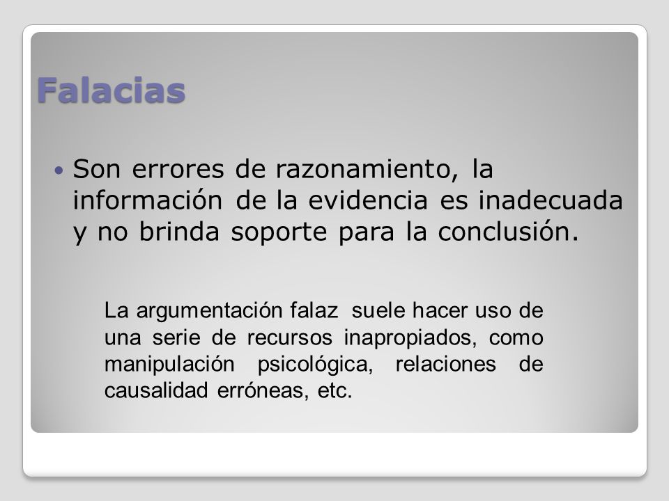 Falacias Son errores de razonamiento, la información de la evidencia es inadecuada y no brinda soporte para la conclusión.