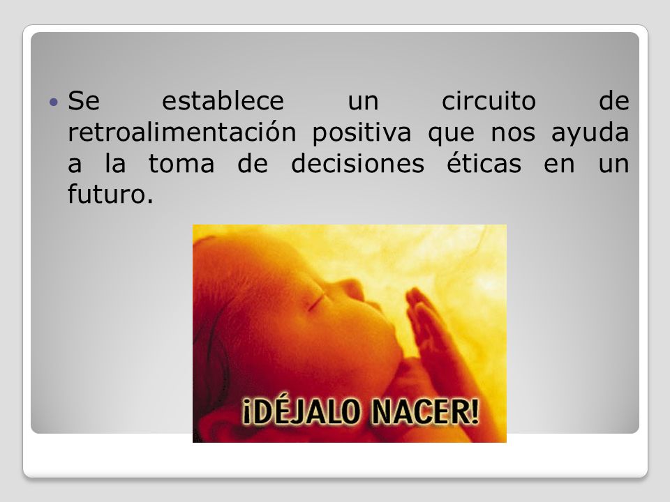 Se establece un circuito de retroalimentación positiva que nos ayuda a la toma de decisiones éticas en un futuro.