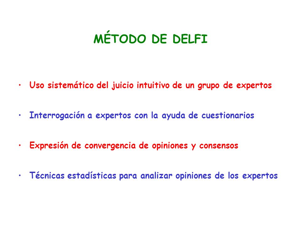 MÉTODO DE DELFI Uso sistemático del juicio intuitivo de un grupo de expertos. Interrogación a expertos con la ayuda de cuestionarios.