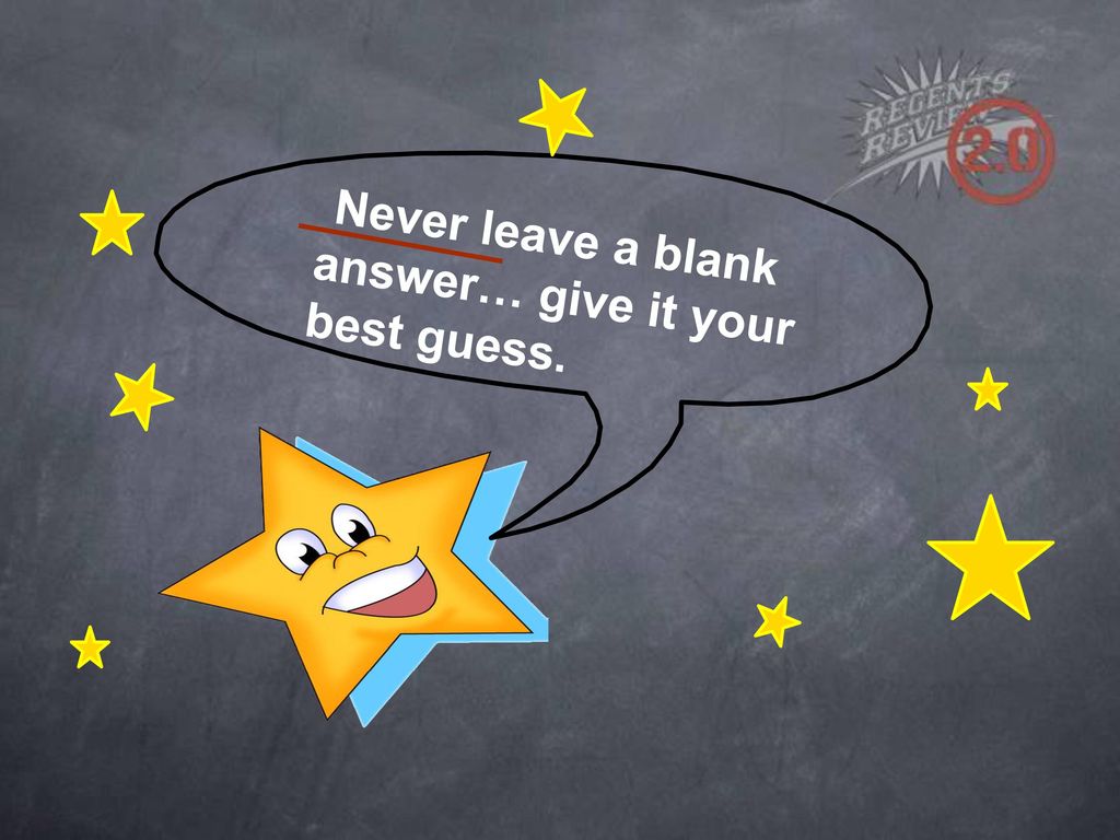 Never leave a blank answer… give it your best guess.