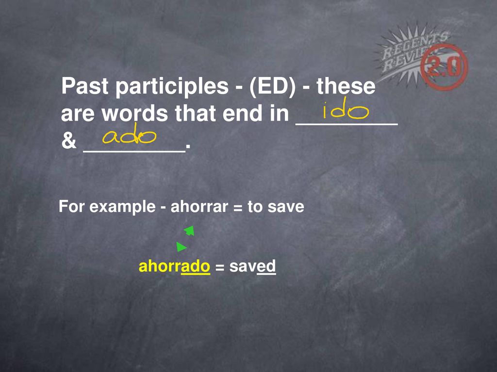 Past participles - (ED) - these are words that end in ________ & ________.