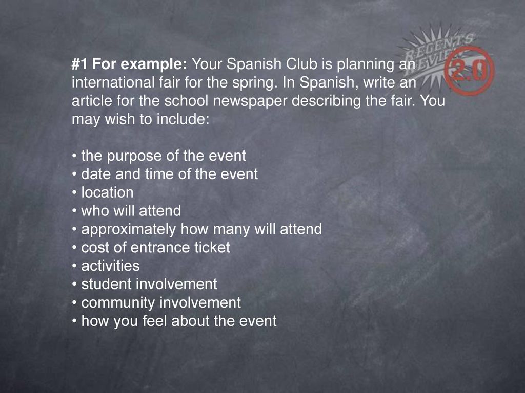 #1 For example: Your Spanish Club is planning an international fair for the spring. In Spanish, write an article for the school newspaper describing the fair. You may wish to include: