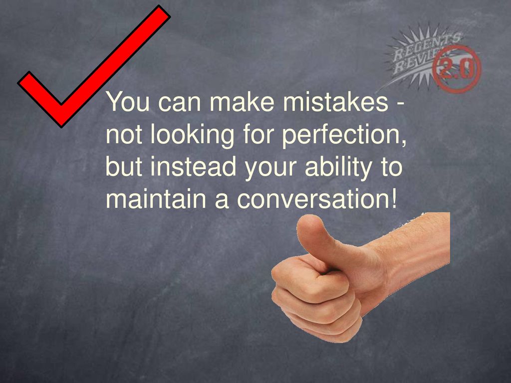 You can make mistakes - not looking for perfection, but instead your ability to maintain a conversation!