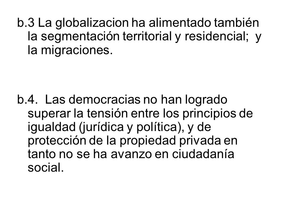 b.3 La globalizacion ha alimentado también la segmentación territorial y residencial; y la migraciones.