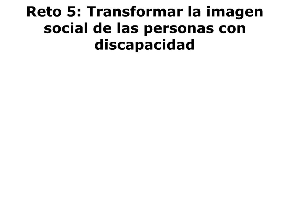 Reto 5: Transformar la imagen social de las personas con discapacidad