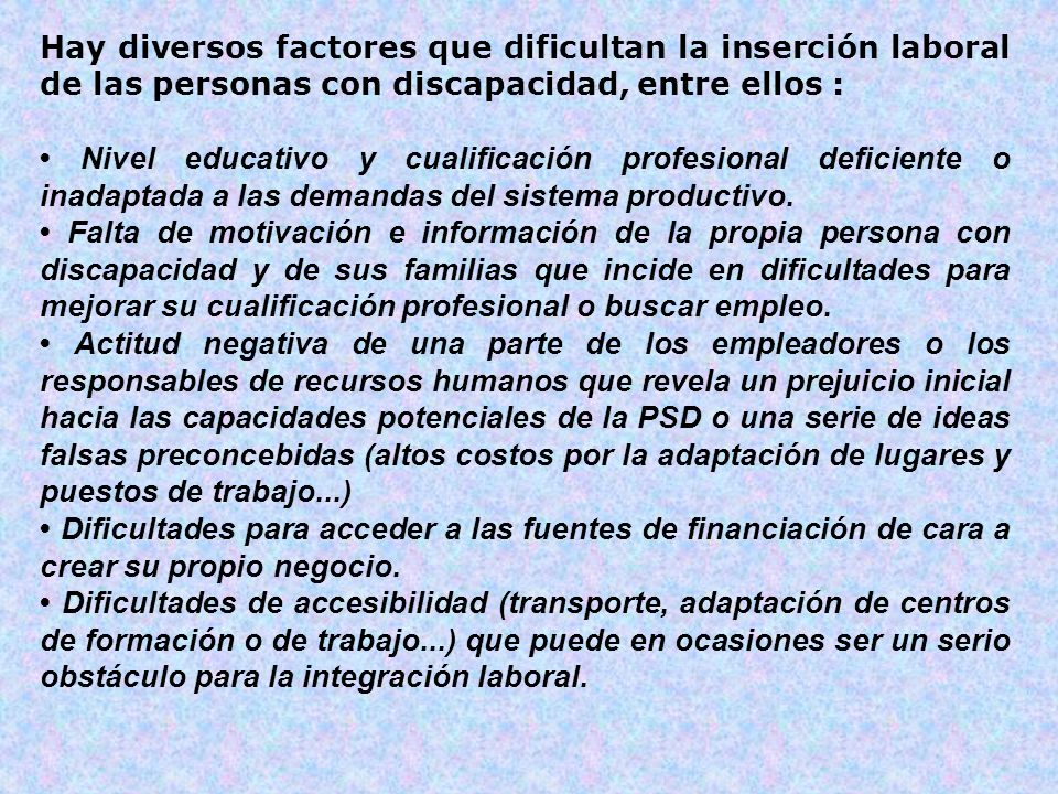 Hay diversos factores que dificultan la inserción laboral de las personas con discapacidad, entre ellos :