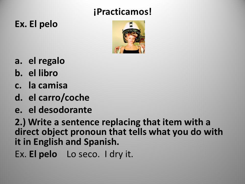 ¡Practicamos! Ex. El pelo. el regalo. el libro. la camisa. el carro/coche. el desodorante.