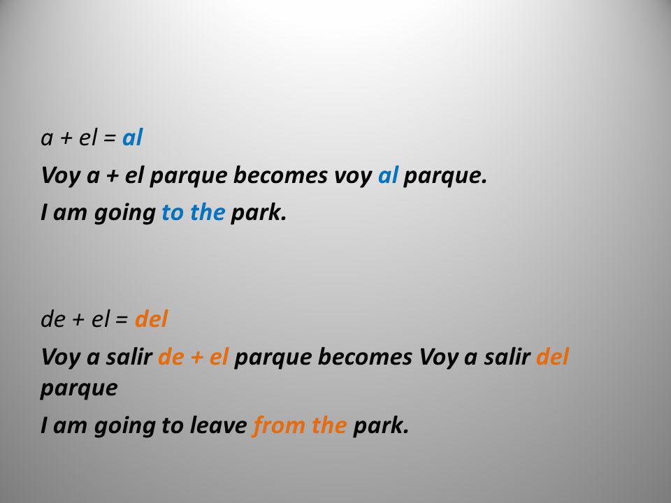 a + el = al Voy a + el parque becomes voy al parque