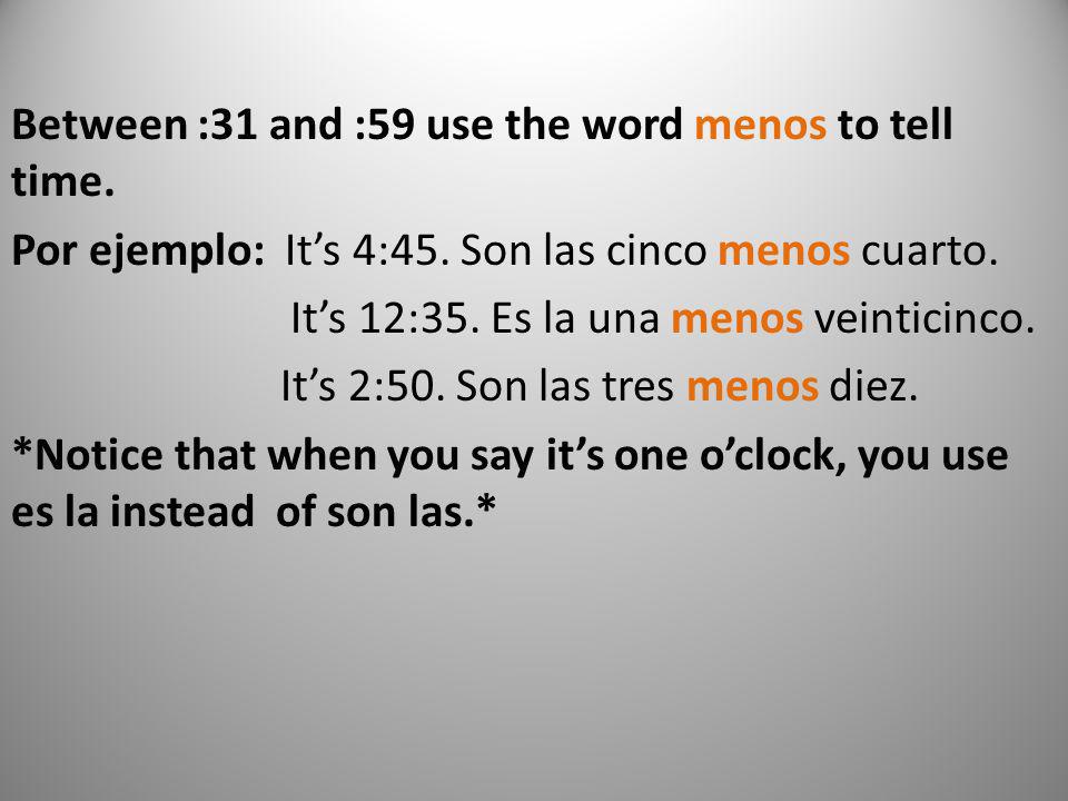 Between :31 and :59 use the word menos to tell time