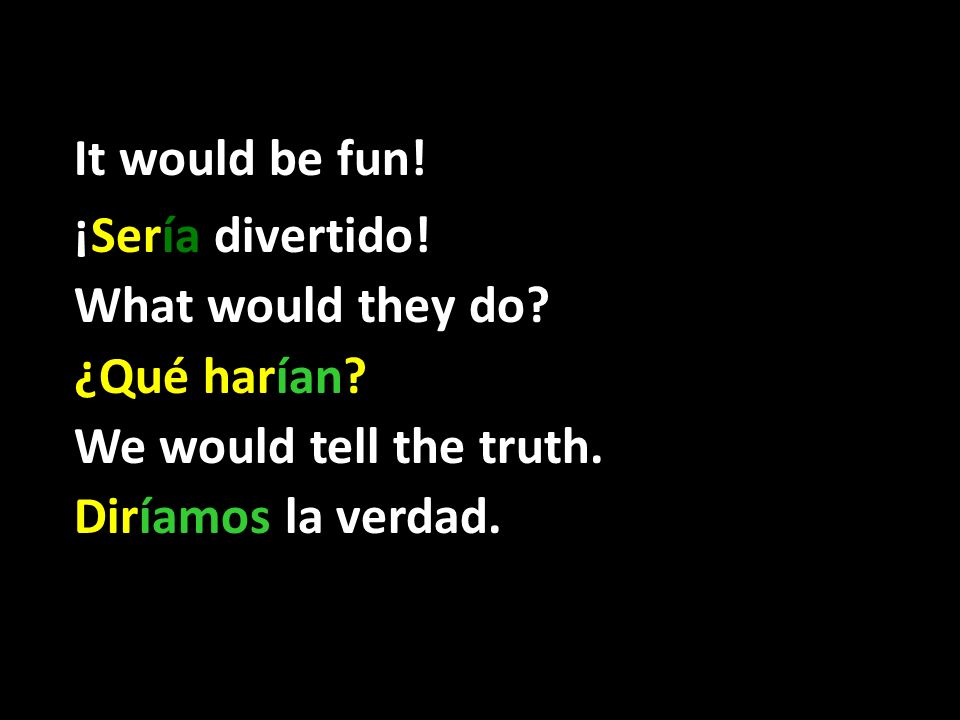 It would be fun. ¡Sería divertido. What would they do.