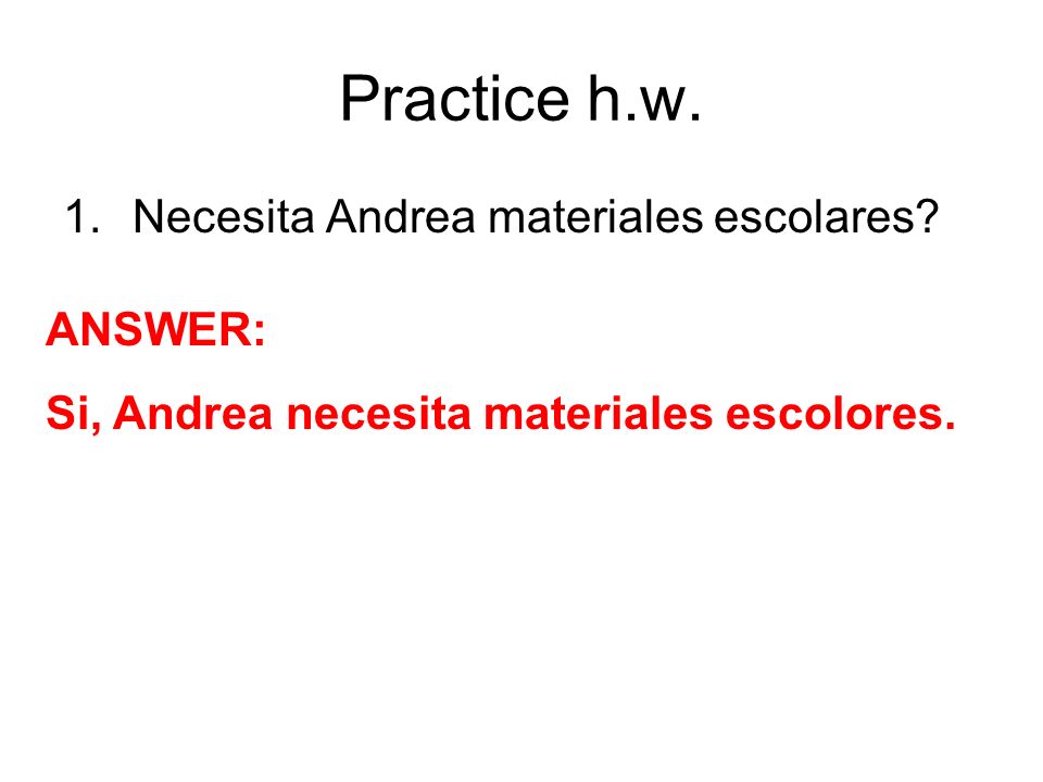 Practice h.w. Necesita Andrea materiales escolares ANSWER: