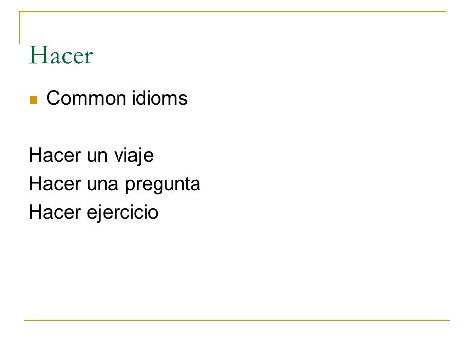 Hacer Common idioms Hacer un viaje Hacer una pregunta Hacer ejercicio