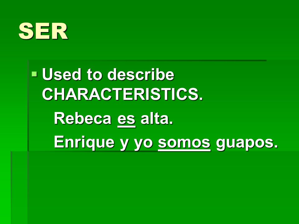 SER Used to describe CHARACTERISTICS. Rebeca es alta.