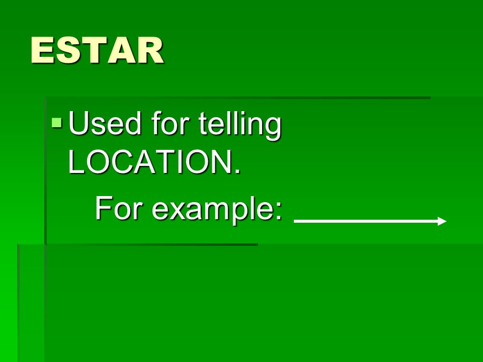 ESTAR Used for telling LOCATION. For example:
