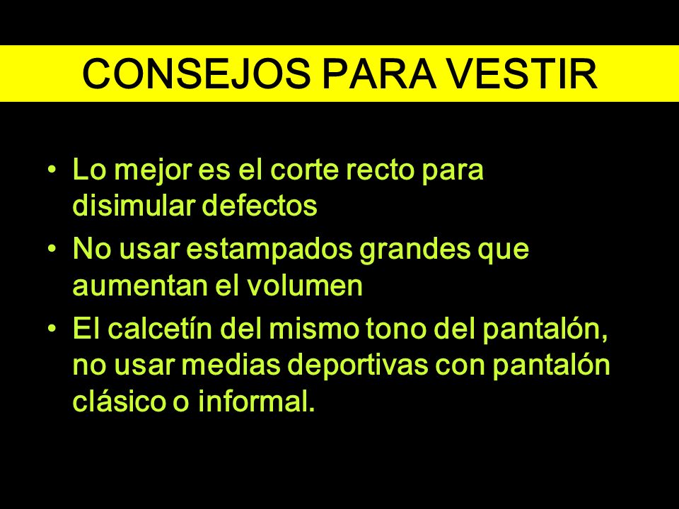 CONSEJOS PARA VESTIR Lo mejor es el corte recto para disimular defectos. No usar estampados grandes que aumentan el volumen.