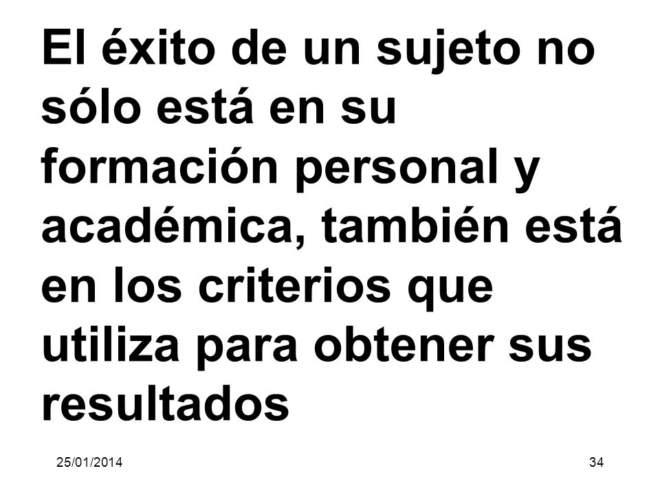 El éxito de un sujeto no sólo está en su formación personal y académica, también está en los criterios que utiliza para obtener sus resultados