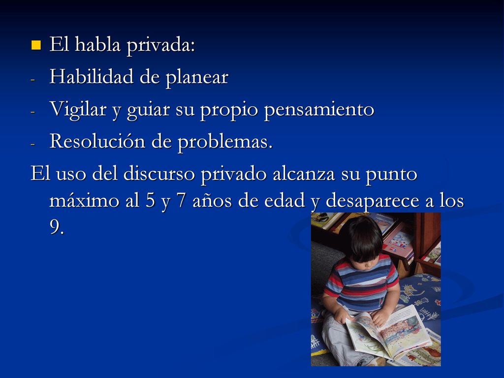 El habla privada: Habilidad de planear. Vigilar y guiar su propio pensamiento. Resolución de problemas.