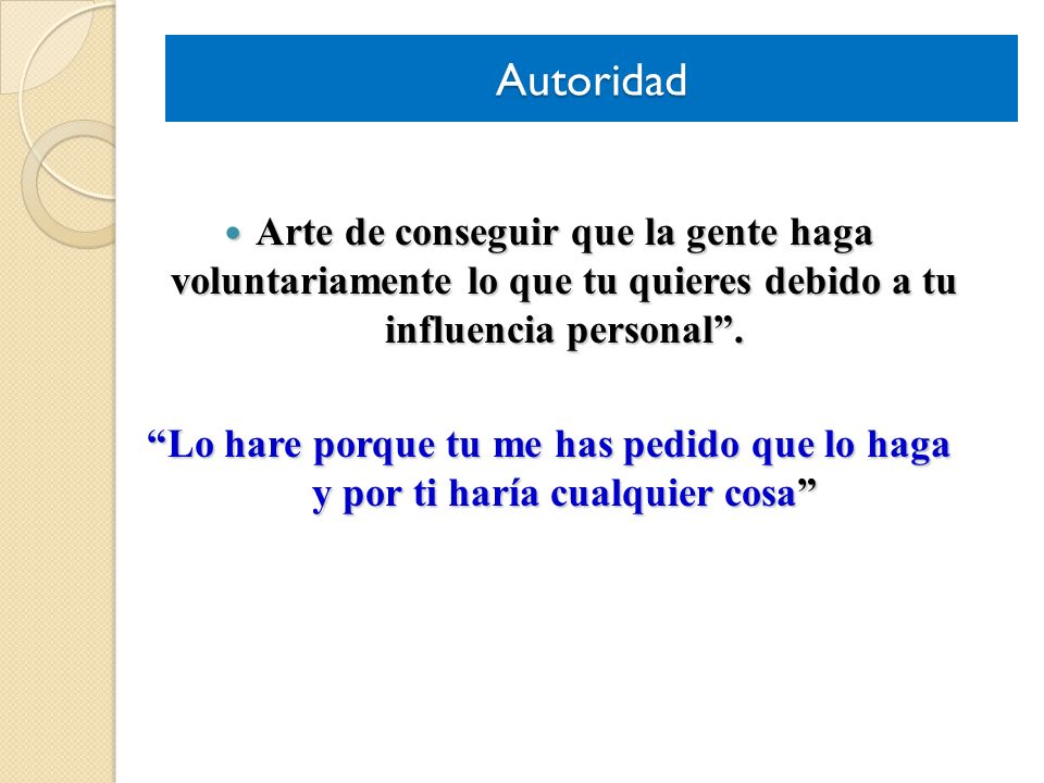 Autoridad Arte de conseguir que la gente haga voluntariamente lo que tu quieres debido a tu influencia personal .