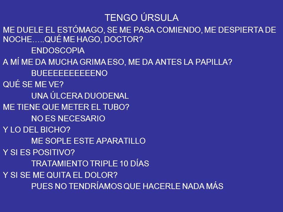 TENGO ÚRSULA ME DUELE EL ESTÓMAGO, SE ME PASA COMIENDO, ME DESPIERTA DE NOCHE…..QUÉ ME HAGO, DOCTOR