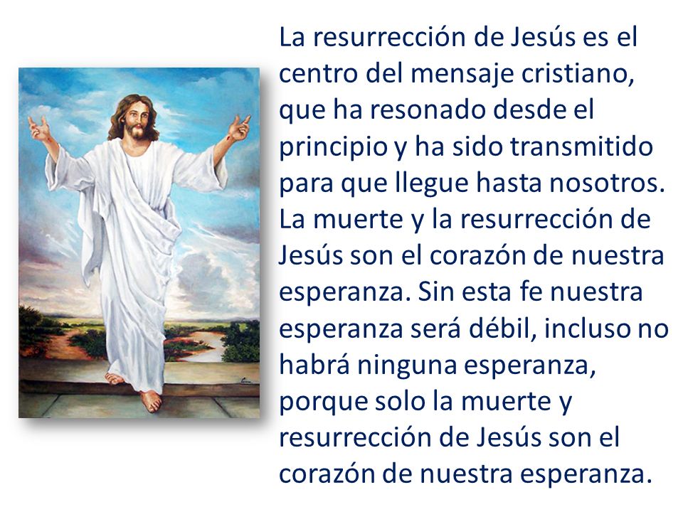 La resurrección de Jesús es el centro del mensaje cristiano, que ha resonado desde el principio y ha sido transmitido para que llegue hasta nosotros.