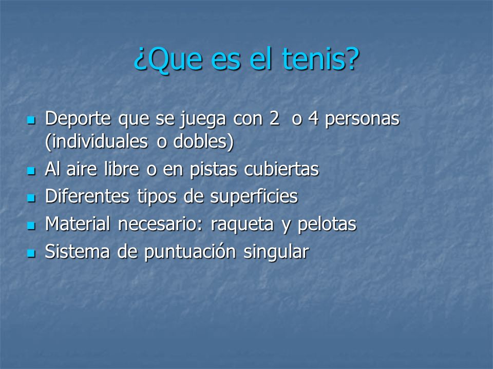 ¿Que es el tenis Deporte que se juega con 2 o 4 personas (individuales o dobles) Al aire libre o en pistas cubiertas.