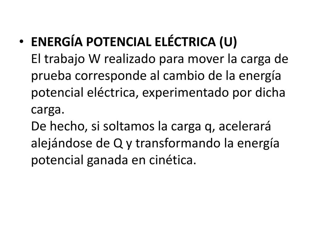 ENERGÍA POTENCIAL ELÉCTRICA (U) El trabajo W realizado para mover la carga de prueba corresponde al cambio de la energía potencial eléctrica, experimentado por dicha carga.
