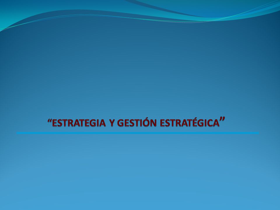 ESTRATEGIA Y GESTIÓN ESTRATÉGICA