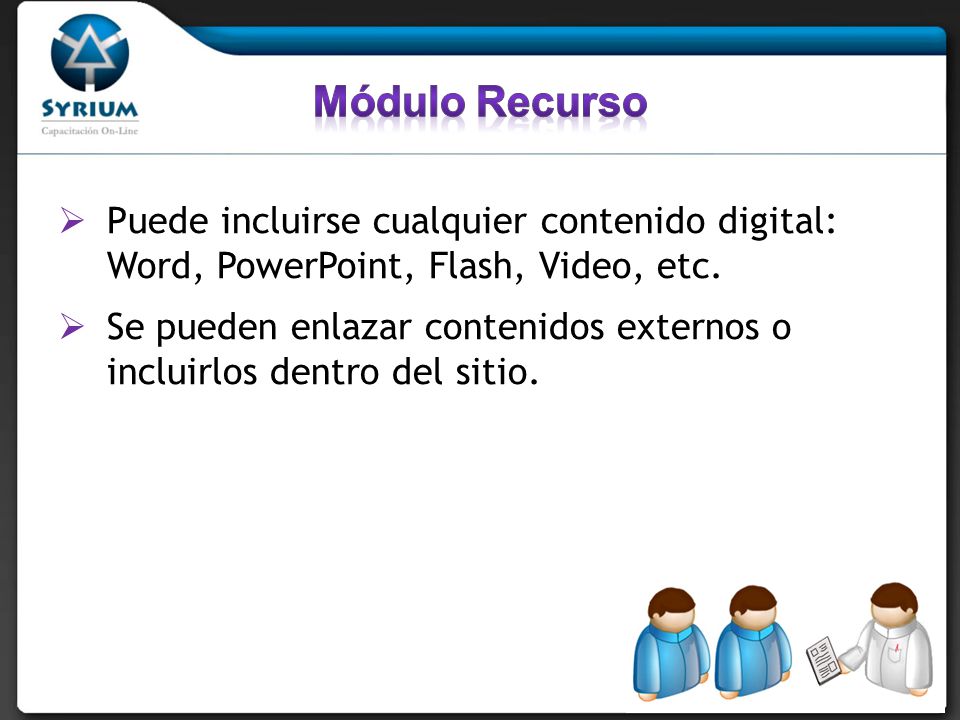 Módulo Recurso Puede incluirse cualquier contenido digital: Word, PowerPoint, Flash, Video, etc.