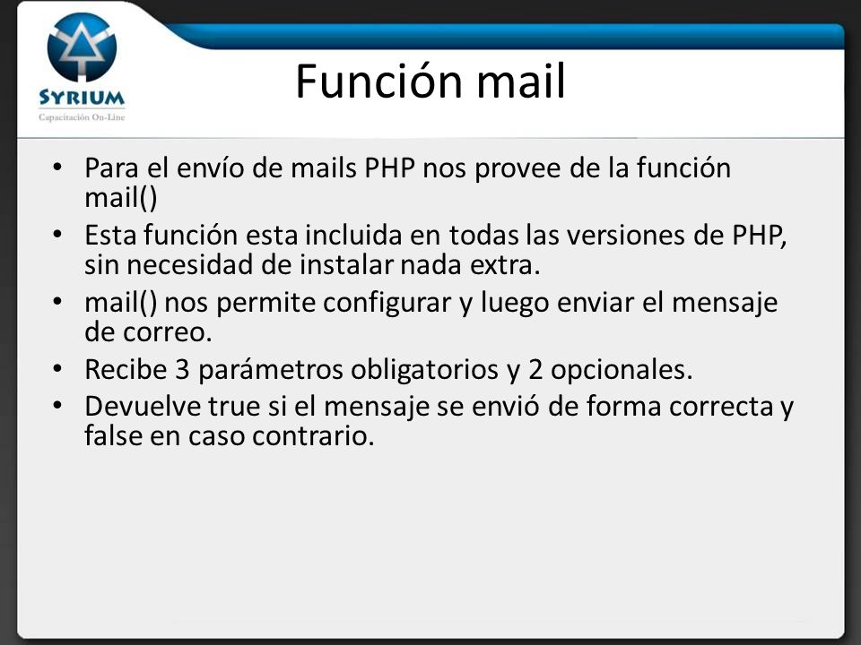 Función mail Para el envío de mails PHP nos provee de la función mail()