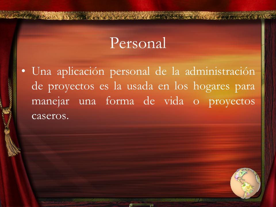 Personal Una aplicación personal de la administración de proyectos es la usada en los hogares para manejar una forma de vida o proyectos caseros.