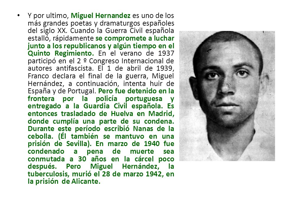 Y por ultimo, Miguel Hernandez es uno de los más grandes poetas y dramaturgos españoles del siglo XX.
