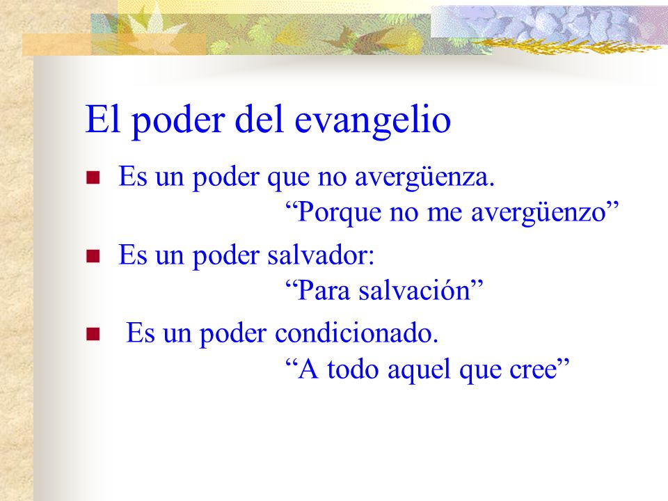 El poder del evangelio Es un poder que no avergüenza. Porque no me avergüenzo Es un poder salvador: Para salvación