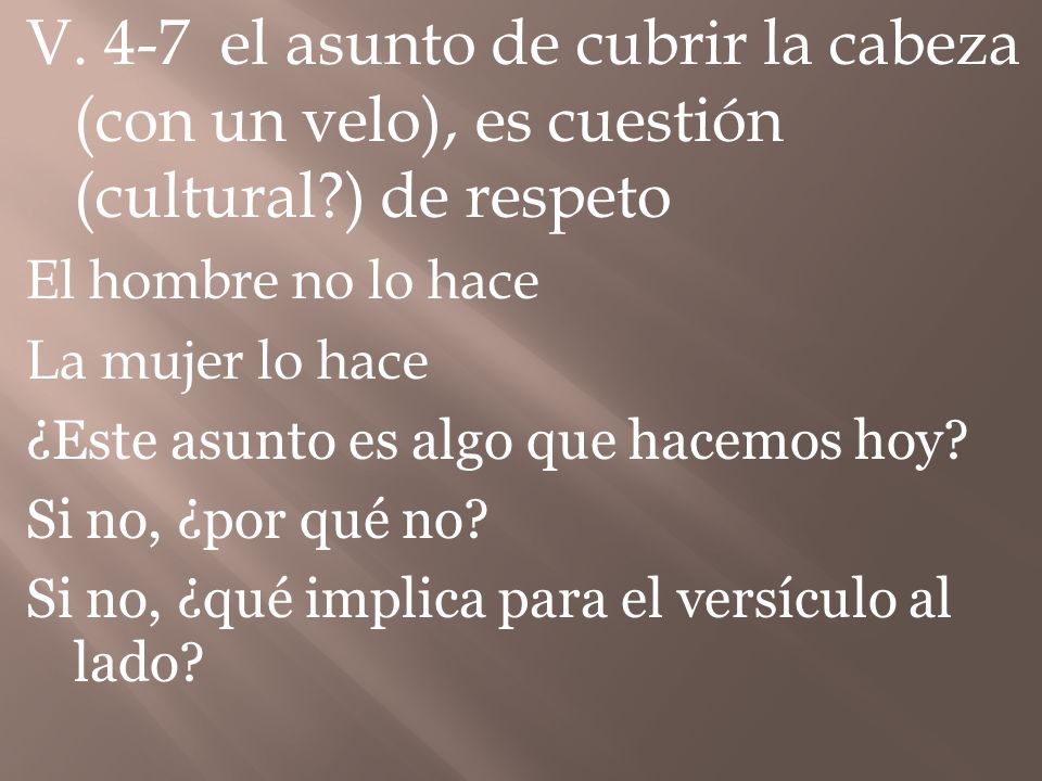 V. 4-7 el asunto de cubrir la cabeza (con un velo), es cuestión (cultural ) de respeto