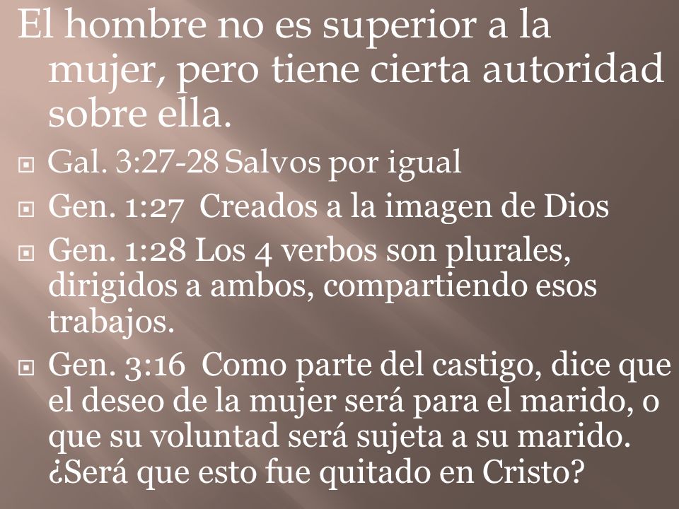El hombre no es superior a la mujer, pero tiene cierta autoridad sobre ella.