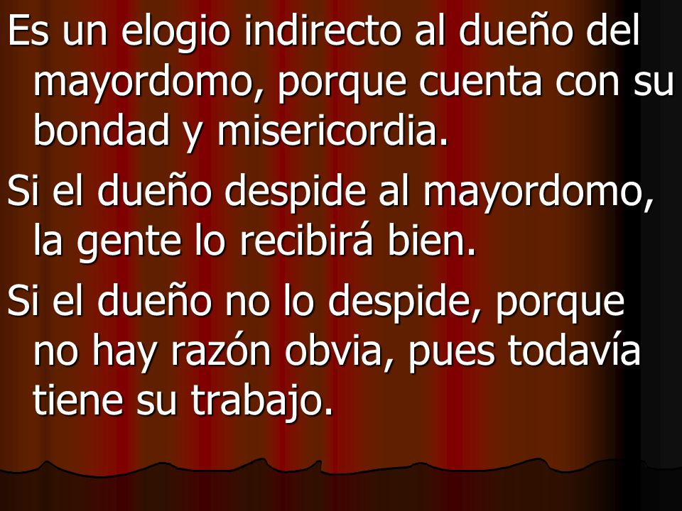 Es un elogio indirecto al dueño del mayordomo, porque cuenta con su bondad y misericordia.