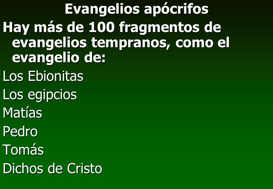 Evangelios apócrifos Hay más de 100 fragmentos de evangelios tempranos, como el evangelio de: Los Ebionitas.