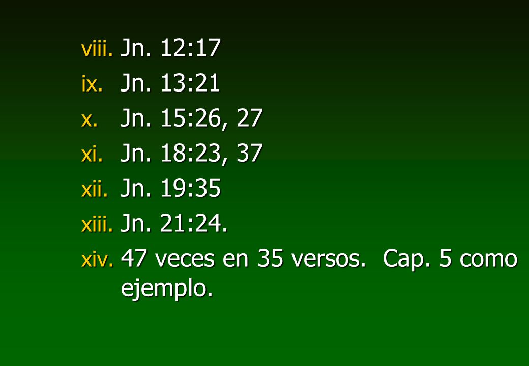 Jn. 12:17 Jn. 13:21. Jn. 15:26, 27. Jn. 18:23, 37.