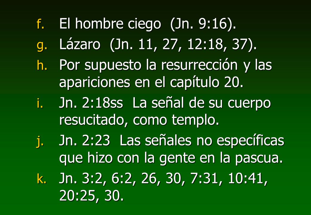El hombre ciego (Jn. 9:16). Lázaro (Jn. 11, 27, 12:18, 37). Por supuesto la resurrección y las apariciones en el capítulo 20.