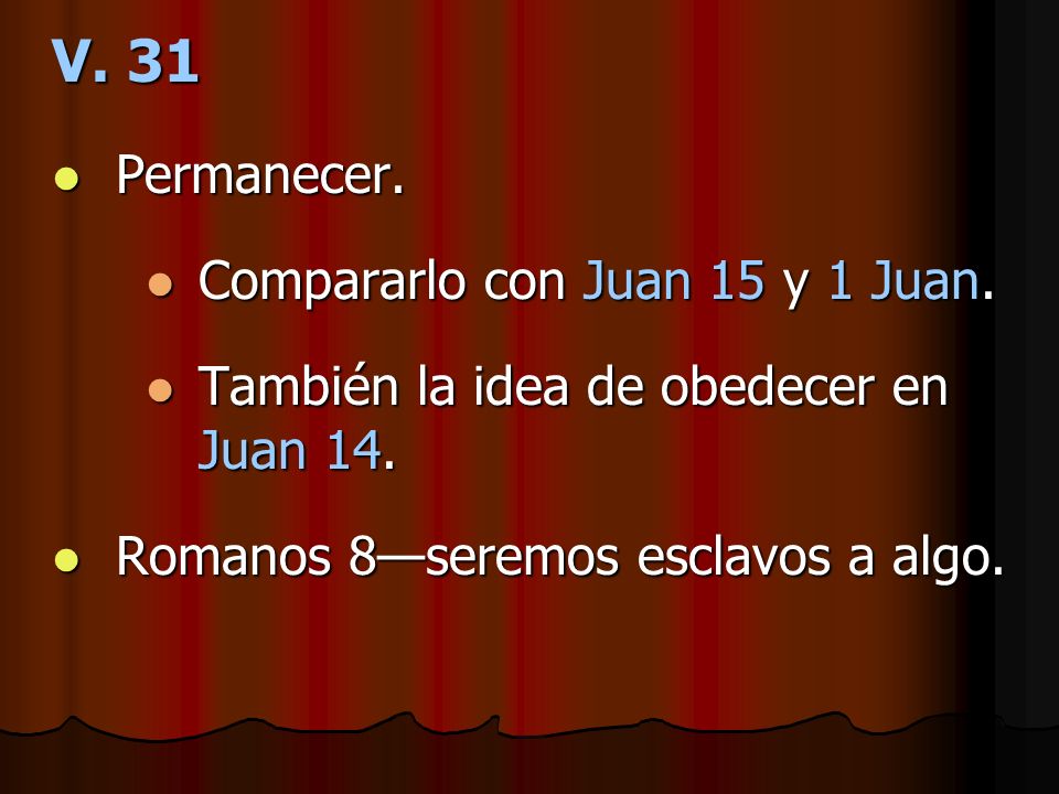 V. 31 Permanecer. Compararlo con Juan 15 y 1 Juan.