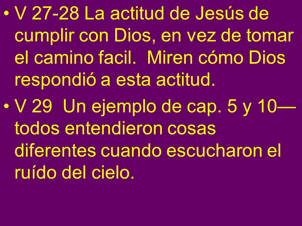 V La actitud de Jesús de cumplir con Dios, en vez de tomar el camino facil. Miren cómo Dios respondió a esta actitud.